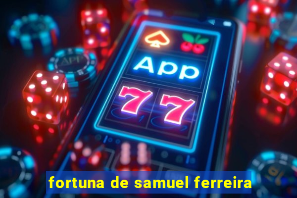 fortuna de samuel ferreira